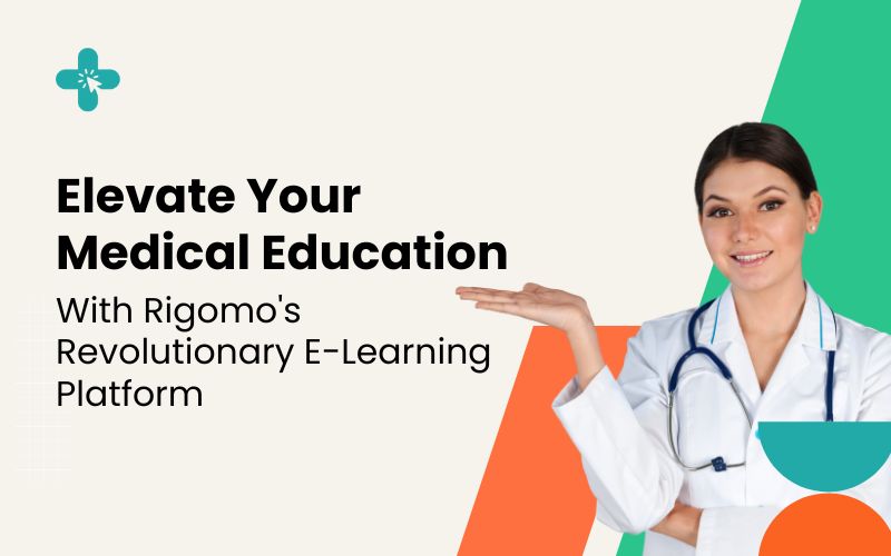 Revolutionizing Medical Education: The Benefits of E-Learning with Rigomo